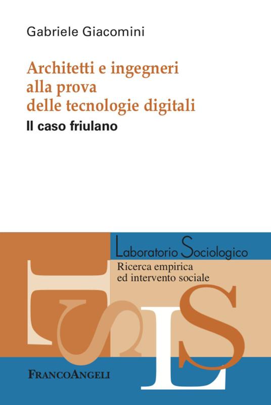 Architetti e ingegneri alla prova delle tecnologie digitali. Il caso friulano. Gabriele Giacomini